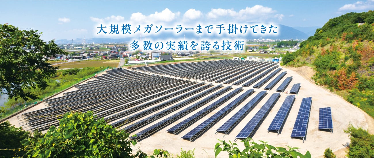 大規模メガソーラーまで手掛けてきた､多数の実績を誇る技術｡